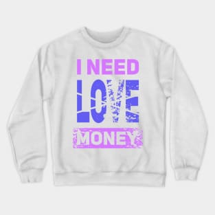 I NEED MONEY NOT LOVE Crewneck Sweatshirt